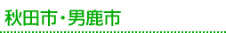 秋田市・男鹿市