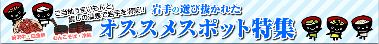 ご当地うまいもんと癒しの温泉で岩手を満喫!!岩手の選び抜かれたオススメスポット特集