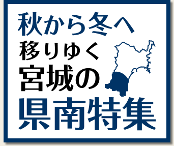 秋から冬へ　移りゆく宮城の県南特集