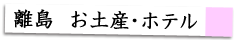 離島お土産・ホテル